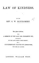 Law of Kindness ... Sixth edition, with a memoir of ... Elizabeth Fry contributed by ... J. J. Gurney; and a supplementary chapter on Almsgiving, with notes and additions