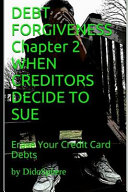 Debt Forgiveness Volume 2 When Creditors Decide to Sue: Erase Your Credit Card Debts
