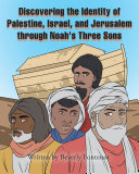 Discovering the Identity of Palestine  Israel  and Jerusalem through Noah s Three Sons