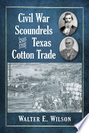 Civil War Scoundrels And The Texas Cotton Trade