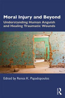 Moral Injury and Beyond : Understanding Human Anguish and Healing Traumatic Wound /