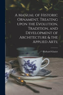 A Manual of Historic Ornament  Treating Upon the Evolution  Tradition  and Development of Architecture   the Applied Arts  Book