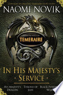 In His Majesty s Service  Three Novels of Temeraire  His Majesty s Service  Throne of Jade  and Black Powder War  Book