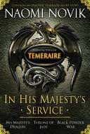 In His Majesty's Service: Three Novels of Temeraire (His Majesty's Service, Throne of Jade, and Black Powder War) Book Naomi Novik