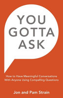 You Gotta Ask How To Have Meaningful Conversations With Anyone Using Compelling Questions