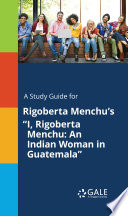 A Study Guide for Rigoberta Menchu s  I  Rigoberta Menchu  An Indian Woman in Guatemala  Book