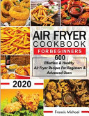 Air Fryer Cookbook for Beginners  600 Effortless   Healthy Air Fryer Recipes for Beginners   Advanced Users  600 Effortless   Healthy Air Fryer Recipe