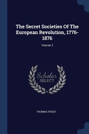 The Secret Societies Of The European Revolution, 1776-1876; Volume 2