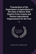Transactions of the Department of Agriculture of the State of Illinois with Reports from County and District Agricultural Organizations for the Year: