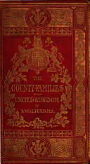The County Families of the United Kingdom Or Royal Manual of the Titled and Untitled Aristocracy of Great Britain and Ireland
