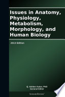 Issues in Anatomy  Physiology  Metabolism  Morphology  and Human Biology  2013 Edition