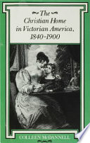The Christian Home in Victorian America  1840  1900