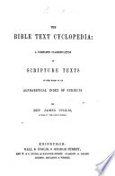 The Bible Text Cyclopedia  a Complete Classification of Scripture Texts in the Form of an Alphabetical Index of Subjects  By Rev  James Inglis