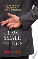 The law of small things : creating a habit of integrity in a culture of mistrust [e-book] /