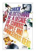 Chuck Klosterman IV: A Decade of Curious People and ...