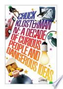 Chuck Klosterman IV  A Decade of Curious People and Dangerous Ideas Book