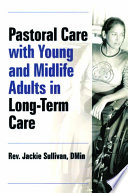 Pastoral Care with Young and Midlife Adults in Long term Care