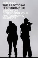 The Practicing Photographer  Essays on Developing Your Photographic Practice