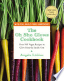 “The Oh She Glows Cookbook: Over 100 Vegan Recipes to Glow from the Inside Out” by Angela Liddon