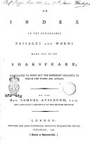 An Index to the Remarkable Passages and Words Made Use of by Shakspeare  Calculated to Point Out the Different Meanings to which the Words are Applied  By the Rev  Samuel Auscough   