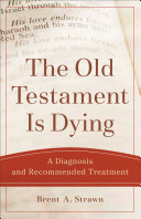 The Old Testament Is Dying  Theological Explorations for the Church Catholic 