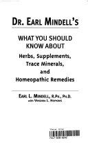 Dr Earl Mindell S What You Should Know About Herbs Supplements Trace Minerals And Homeopathic Remedies