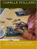 The Jewelry Making Bible: Super Useful Tips You'll Love