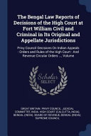 The Bengal Law Reports Of Decisions Of The High Court At Fort William Civil And Criminal In Its Original And Appellate Jurisdictions Privy Council De