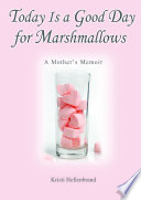 Today Is a Good Day for Marshmallows  A Mother s Memoir Book