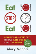 Eat Stop Eat. Intermittent Fasting Diet to Have More Energy and Lose Weight (with the Best Recipes)