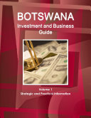 Botswana Investment and Business Guide Volume 1 Strategic and Practical Information