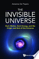 Invisible Universe  The  Dark Matter  Dark Energy  And The Origin And End Of The Universe
