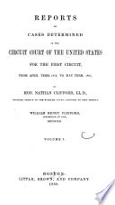 Reports of Cases Determined in the Circuit Court of the United States for the First Circuit, from April Term, 1858, to [May Term, 1878] ... by Hon. Nathan Clifford ... William Henry Clifford ... Reporter ...