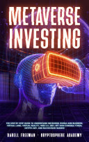 Metaverse Investing: The Step-By-Step Guide to Understand Metaverse World and Business, Virtual Land, DeFi, NFT, Crypto Art, Blockchain Gaming, and Play To Earn
