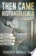 Then Came Hispangelicals: The Rise of the Hispanic Evangelical and Why It Matters