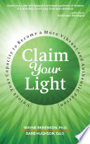 Claim Your Light: Unlock Your Capacity to Become a More Vibrant and Authentic Person