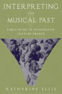 Interpreting the Musical Past : Early Music in Nineteenth-Century France