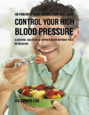 48 Powerful Meal Recipes That Will Help Control Your High Blood Pressure : A Natural Solution to Hypertension Without Pills or Medicine