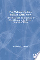 The Making of a Sino-Marxist World View: Perceptions and Interpretations of World History in the People's Republic of China