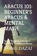 Abacus 101: Beginner's Abacus & Mental Math: Learn the Story, Concepts & Basics of Traditional Abacus
