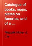 Catalogue of Books, Maps, Plates on America, and of a Remarkable Collection of Early Voyages ...