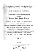 Typographical Antiquities; Or the History of Printing in England, Scottland, and Ireland: Containing Memoirs of Our Ancient Printers ... Confiderably Augmented by William Herbert, and New Greatly Enlarged by Thomas Frognall Dibdin
