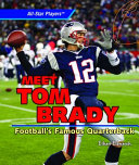 Meet Tom Brady: Football's Famous Quarterback