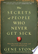 “The Secrets of People Who Never Get Sick: What They Know, Why It Works, and How It Can Work for You” by Gene Stone