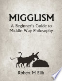 Migglism  A Beginner s Guide to Middle Way Philosophy