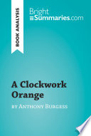 A Clockwork Orange by Anthony Burgess (Book Analysis) PDF Book By Bright Summaries