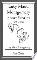 Lucy Maud Montgomery Short Stories  1907 to 1908