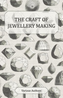 The Craft of Jewellery Making   A Collection of Historical Articles on Tools  Gemstone Cutting  Mounting and Other Aspects of Jewellery Making