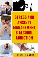 Stress and Anxiety Management & Alcohol Addiction
