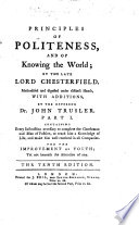 The Principles of Politeness and of knowing the World  extracted from the Letters to his Son  methodized and digested under several heads  with additions by     J  Trusler     The fourth edition